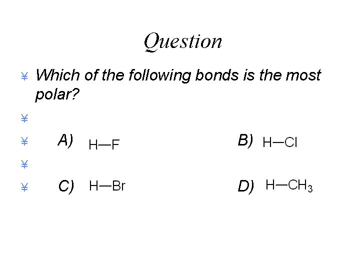 Question ¥ Which of the following bonds is the most polar? ¥ ¥ A)