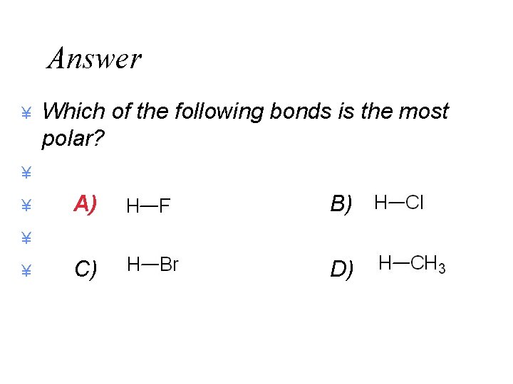 Answer ¥ Which of the following bonds is the most polar? ¥ ¥ A)