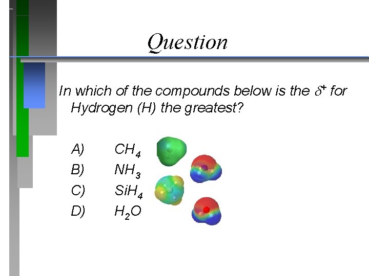 Question In which of the compounds below is the + for Hydrogen (H) the