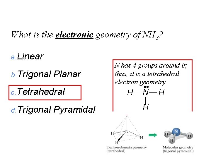 What is the electronic geometry of NH 3? a. Linear b. Trigonal Planar c.
