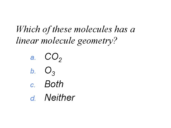 Which of these molecules has a linear molecule geometry? a. b. c. d. CO