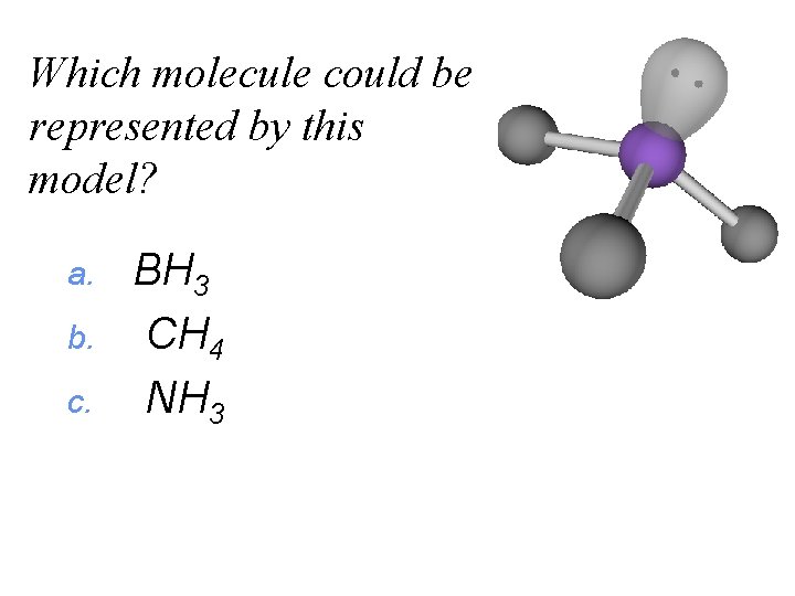 Which molecule could be represented by this model? a. b. c. BH 3 CH