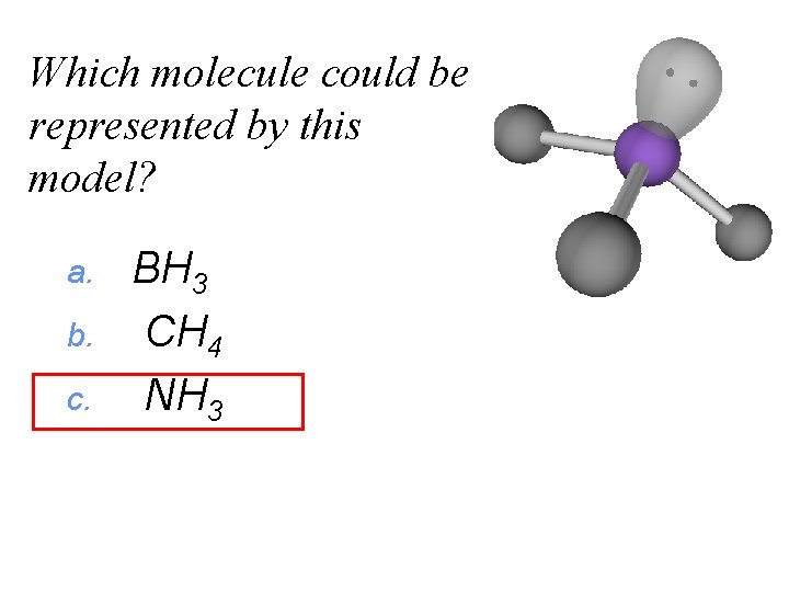 Which molecule could be represented by this model? a. b. c. BH 3 CH