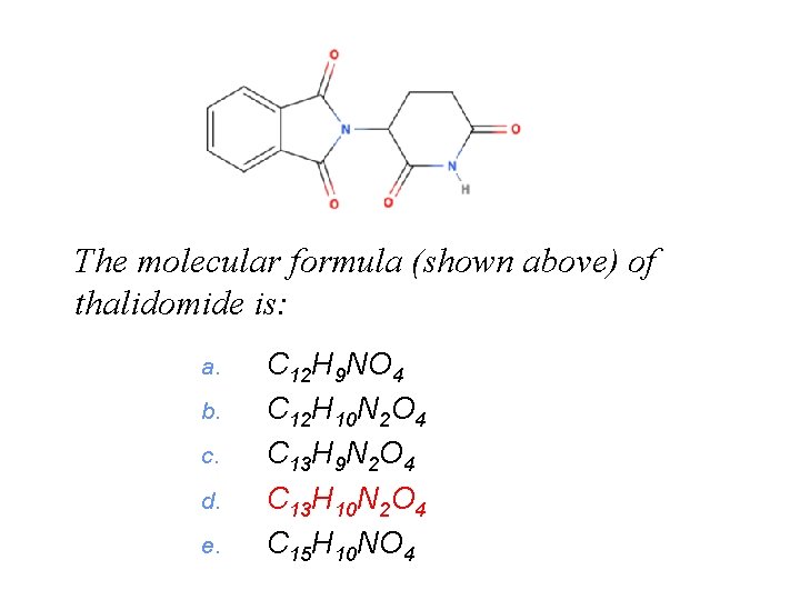 The molecular formula (shown above) of thalidomide is: a. b. c. d. e. C