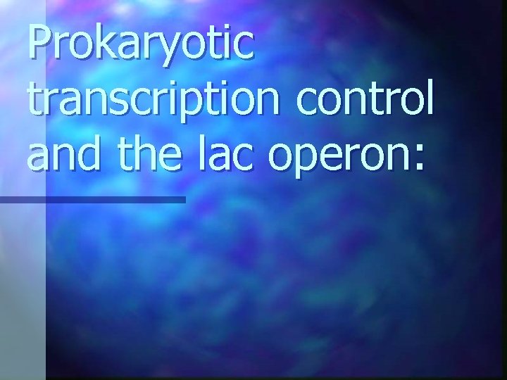 Prokaryotic transcription control and the lac operon: Prokaryotic transcription control and the lac operon: