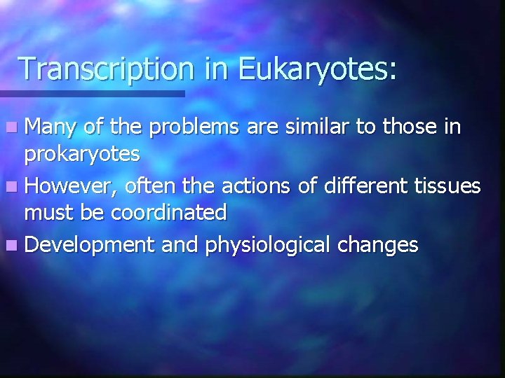Transcription in Eukaryotes: n Many of the problems are similar to those in prokaryotes Transcription in Eukaryotes: n Many of the problems are similar to those in prokaryotes