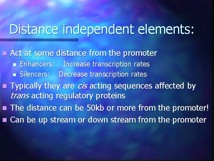 Distance independent elements: n Act at some distance from the promoter n n Enhancers: Distance independent elements: n Act at some distance from the promoter n n Enhancers: