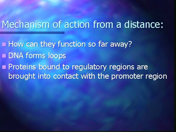 Mechanism of action from a distance: n How can they function so far away? Mechanism of action from a distance: n How can they function so far away?