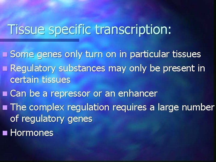 Tissue specific transcription: n Some genes only turn on in particular tissues n Regulatory Tissue specific transcription: n Some genes only turn on in particular tissues n Regulatory