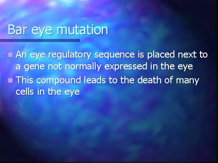 Bar eye mutation n An eye regulatory sequence is placed next to a gene Bar eye mutation n An eye regulatory sequence is placed next to a gene