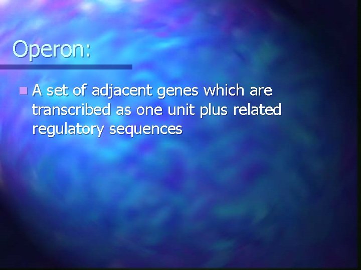 Operon: n. A set of adjacent genes which are transcribed as one unit plus Operon: n. A set of adjacent genes which are transcribed as one unit plus