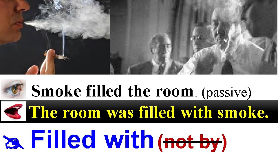 Smoke filled the room. (passive) The room was filled with smoke. Filled with (not