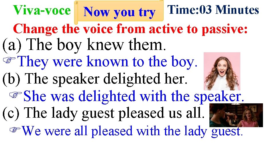 Viva-voce Now you try Time: 03 Minutes Change the voice from active to passive: