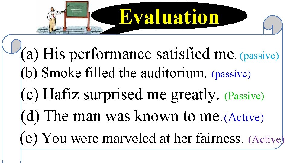 Evaluation (a) His performance satisfied me. (passive) (b) Smoke filled the auditorium. (passive) (c)