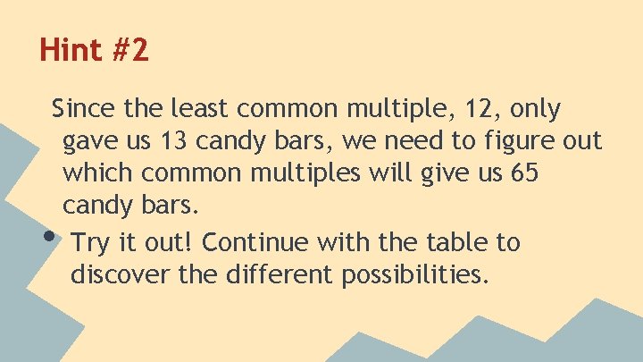 Hint #2 Since the least common multiple, 12, only gave us 13 candy bars,