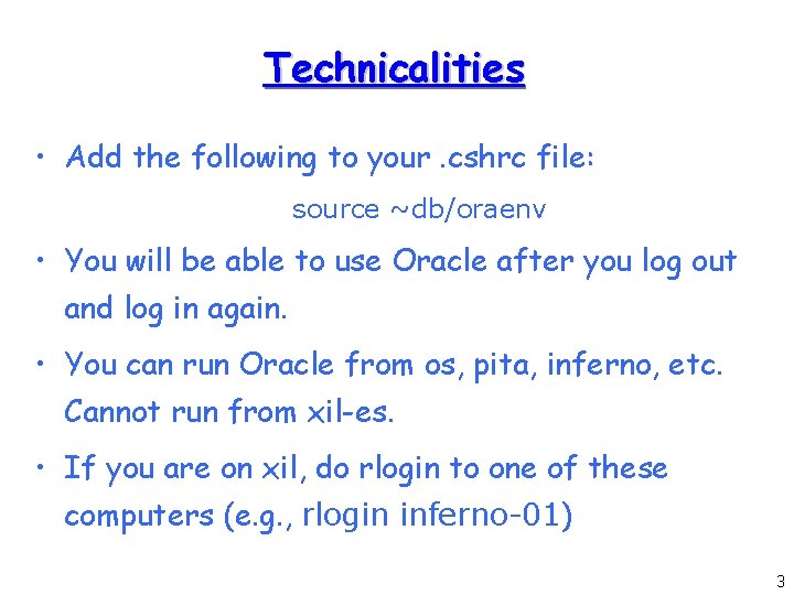 Technicalities • Add the following to your. cshrc file: source ~db/oraenv • You will