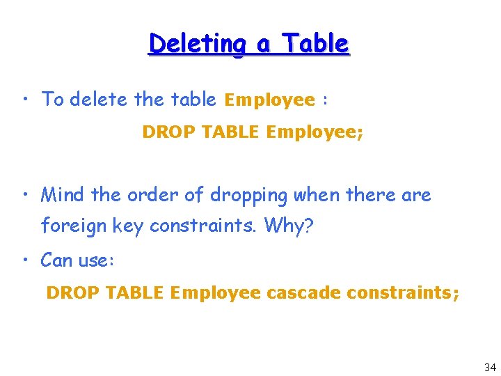 Deleting a Table • To delete the table Employee : DROP TABLE Employee; •