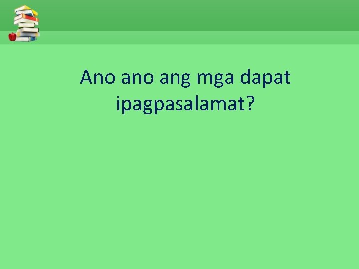 Ano ang mga dapat ipagpasalamat? 