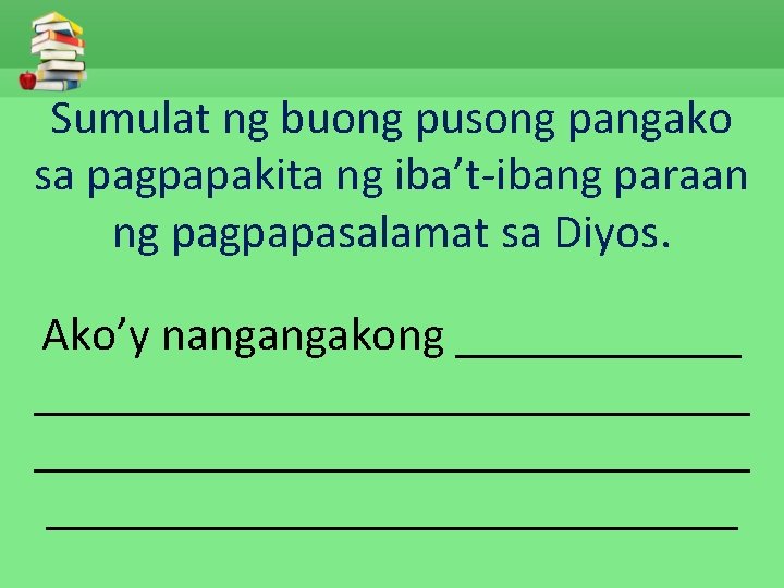 Sumulat ng buong pusong pangako sa pagpapakita ng iba’t-ibang paraan ng pagpapasalamat sa Diyos.