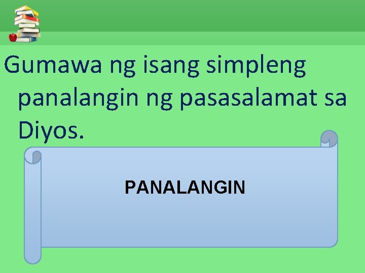 Gumawa ng isang simpleng panalangin ng pasasalamat sa Diyos. PANALANGIN 