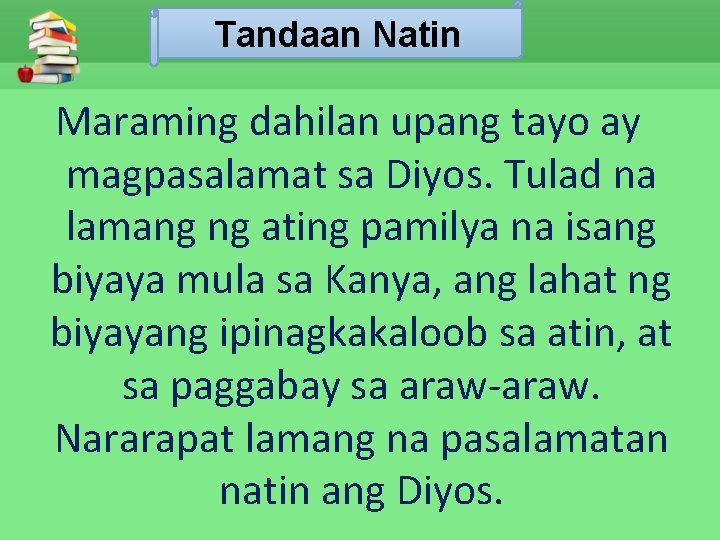 Tandaan Natin Maraming dahilan upang tayo ay magpasalamat sa Diyos. Tulad na lamang ng