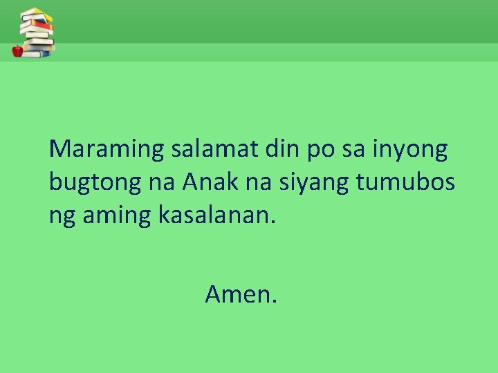 Maraming salamat din po sa inyong bugtong na Anak na siyang tumubos ng aming