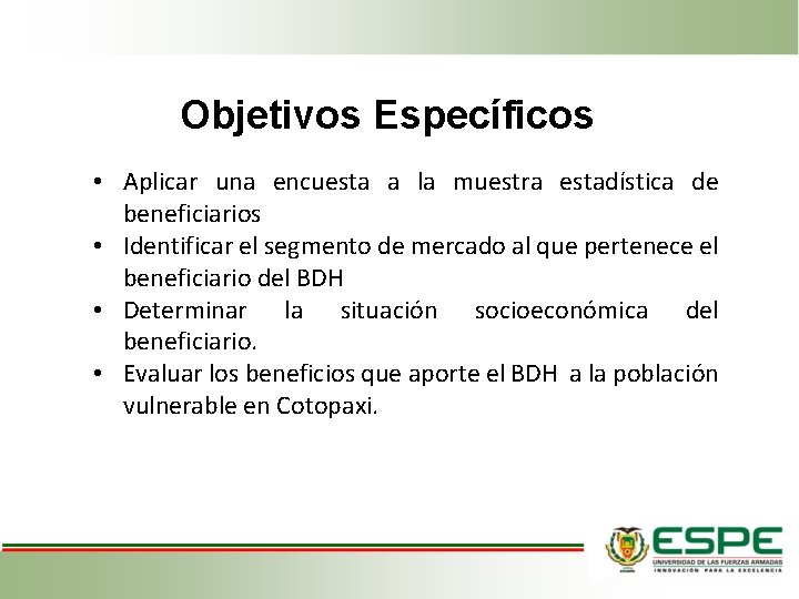 Objetivos Específicos • Aplicar una encuesta a la muestra estadística de beneficiarios • Identificar