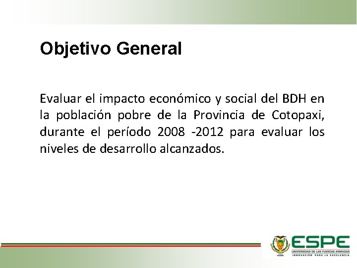 Objetivo General Evaluar el impacto económico y social del BDH en la población pobre