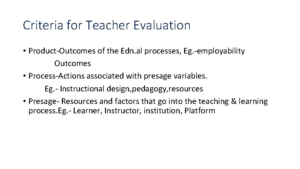 Criteria for Teacher Evaluation • Product-Outcomes of the Edn. al processes, Eg. -employability Outcomes
