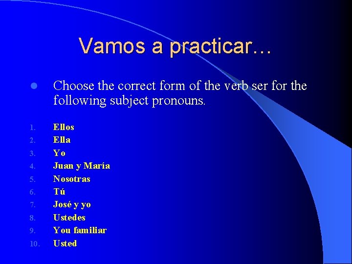 Vamos a practicar… l Choose the correct form of the verb ser for the