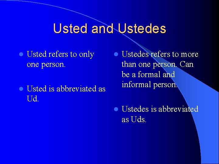 Usted and Ustedes l Usted refers to only one person. l Usted is abbreviated
