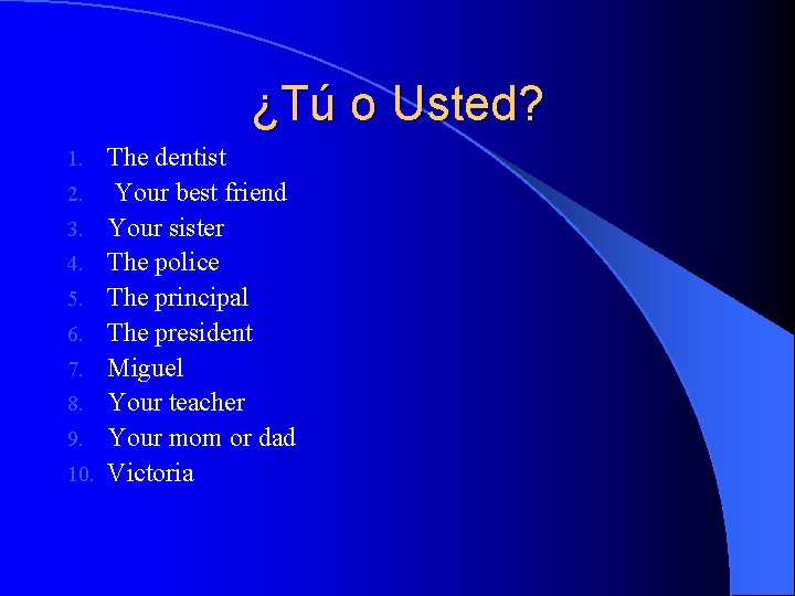 ¿Tú o Usted? 1. 2. 3. 4. 5. 6. 7. 8. 9. 10. The