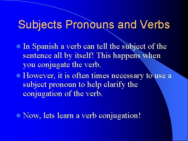 Subjects Pronouns and Verbs l In Spanish a verb can tell the subject of