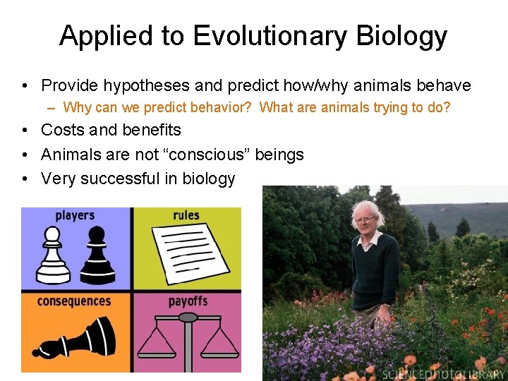 Applied to Evolutionary Biology • Provide hypotheses and predict how/why animals behave – Why