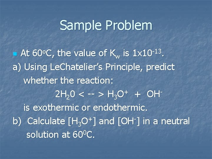 Sample Problem At 60 o. C, the value of Kw is 1 x 10