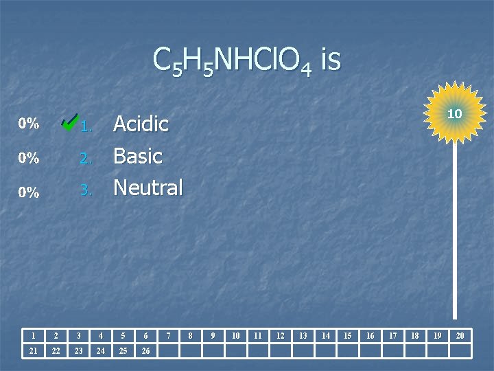 C 5 H 5 NHCl. O 4 is 10 Acidic Basic Neutral 1. 2.