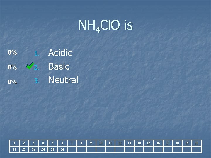 NH 4 Cl. O is Acidic Basic Neutral 1. 2. 3. 1 2 3