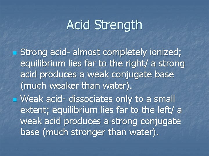 Acid Strength n n Strong acid- almost completely ionized; equilibrium lies far to the