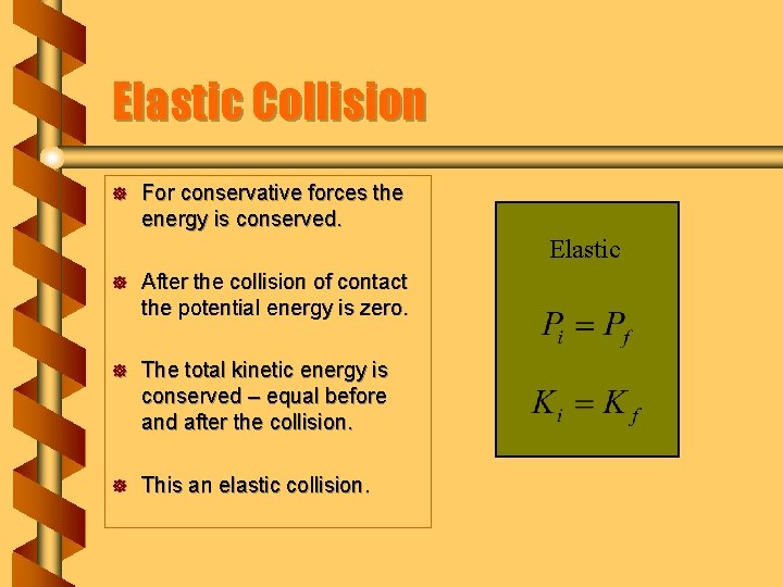 Elastic Collision ] For conservative forces the energy is conserved. Elastic ] After the