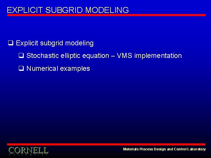 EXPLICIT SUBGRID MODELING q Explicit subgrid modeling q Stochastic elliptic equation – VMS implementation