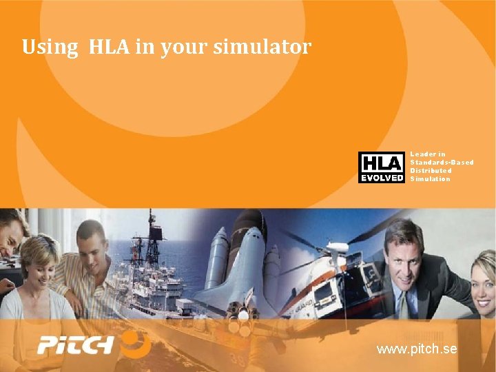 Using HLA in your simulator Leader in Standards-Based Distributed Simulation www. pitch. se 
