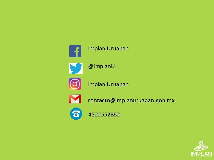 Implan Uruapan @Implan. U Implan Uruapan contacto@implanuruapan. gob. mx 4522552862 