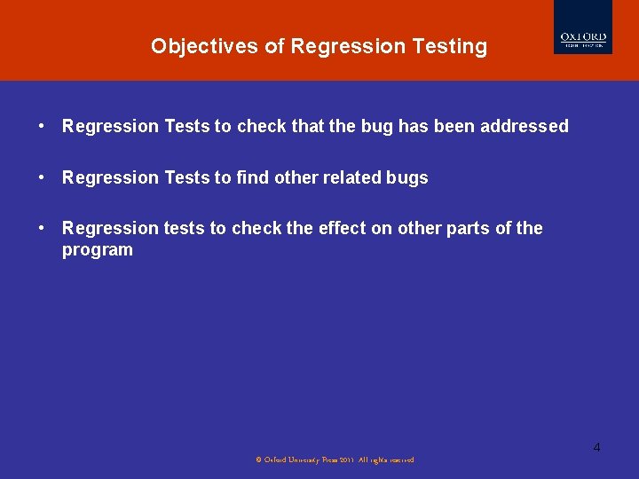 Objectives of Regression Testing • Regression Tests to check that the bug has been