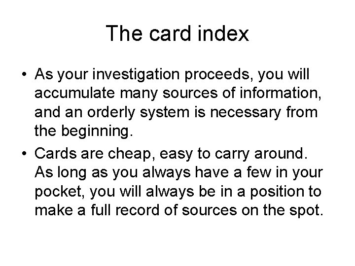 The card index • As your investigation proceeds, you will accumulate many sources of