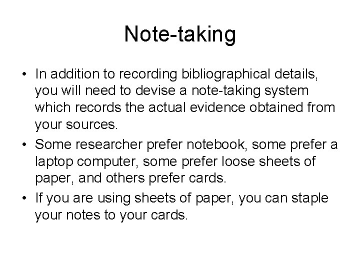 Note-taking • In addition to recording bibliographical details, you will need to devise a