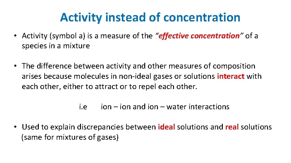 Activity instead of concentration • Activity (symbol a) is a measure of the “effective