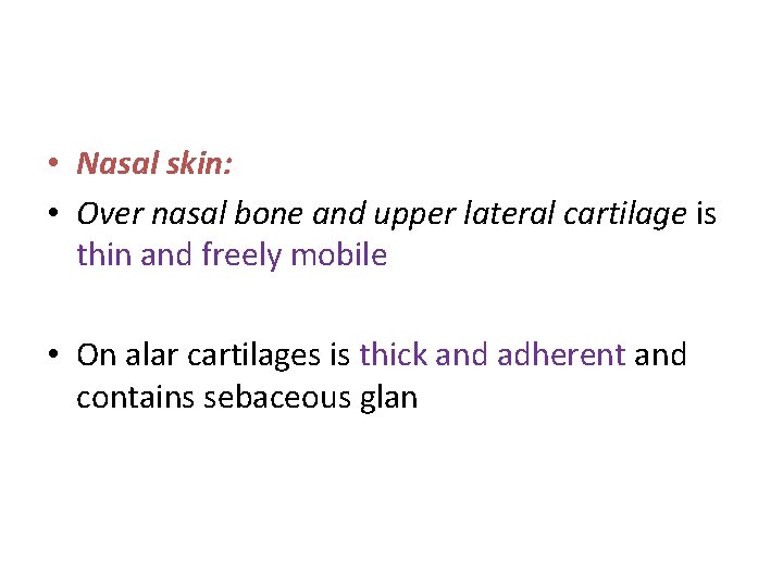  • Nasal skin: • Over nasal bone and upper lateral cartilage is thin