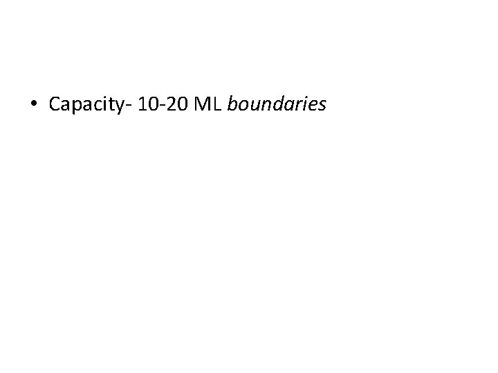  • Capacity- 10 -20 ML boundaries 