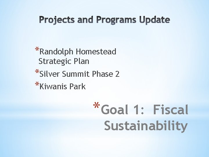 *Randolph Homestead Strategic Plan *Silver Summit Phase 2 *Kiwanis Park *Goal 1: Fiscal Sustainability