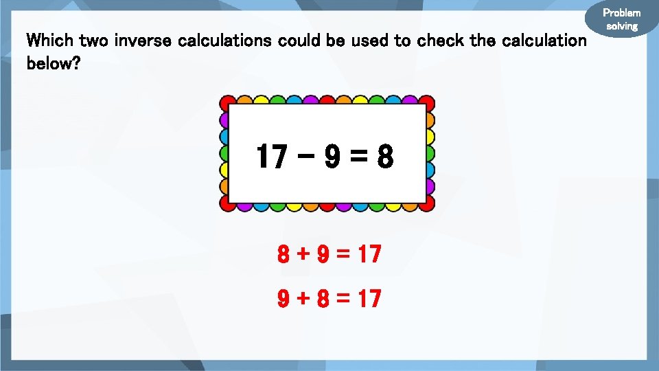 Which two inverse calculations could be used to check the calculation below? 17 –